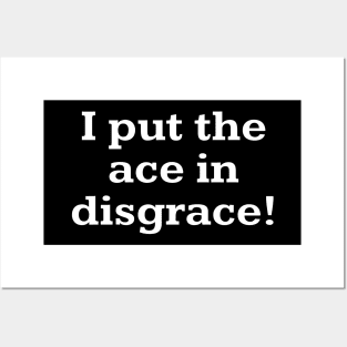 I put ace in disgrace! Posters and Art